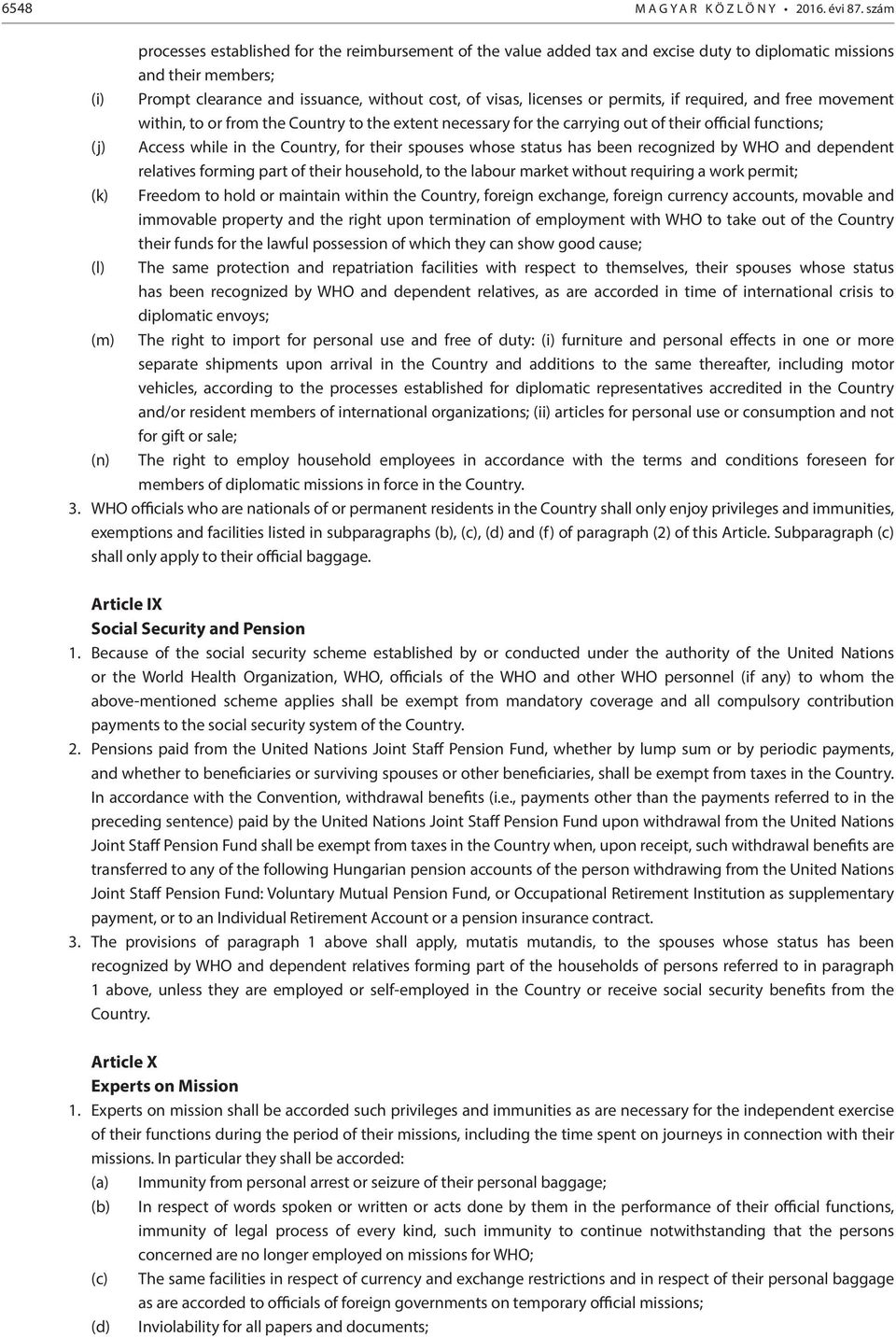 or permits, if required, and free movement within, to or from the Country to the extent necessary for the carrying out of their official functions; (j) Access while in the Country, for their spouses