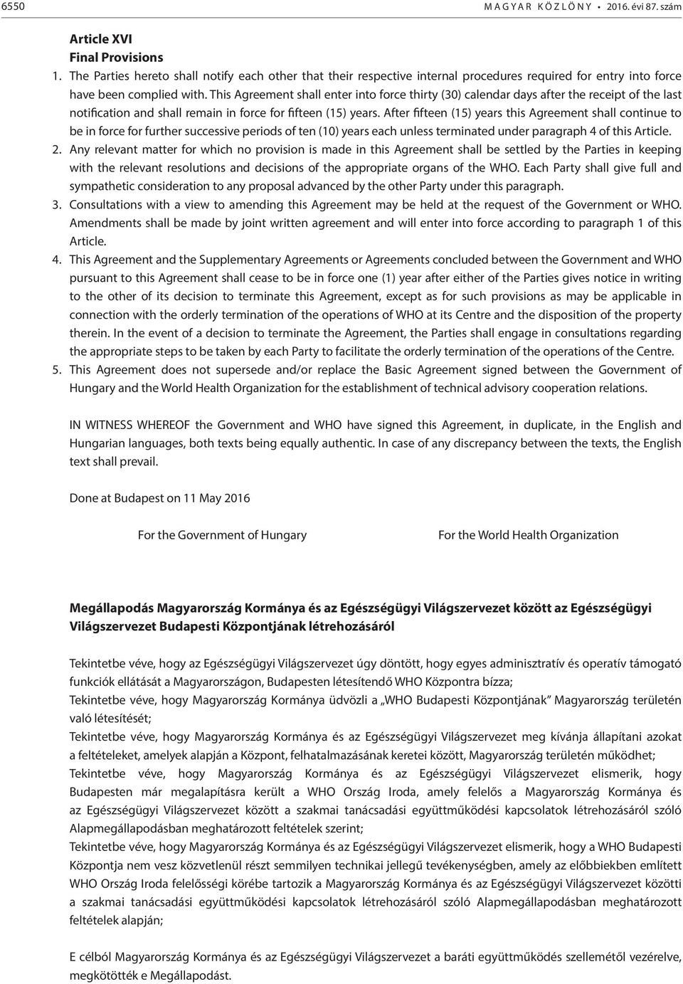 This Agreement shall enter into force thirty (30) calendar days after the receipt of the last notification and shall remain in force for fifteen (15) years.