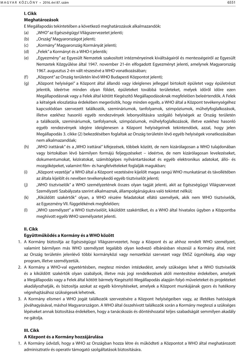 Kormányát jelenti; (d) Felek a Kormányt és a WHO-t jelentik; (e) Egyezmény az Egyesült Nemzetek szakosított intézményeinek kiváltságairól és mentességeiről az Egyesült Nemzetek Közgyűlése által 1947.