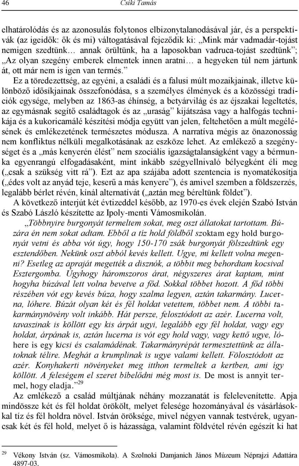 Ez a töredezettség, az egyéni, a családi és a falusi múlt mozaikjainak, illetve különböző idősíkjainak összefonódása, s a személyes élmények és a közösségi tradíciók egysége, melyben az 1863-as