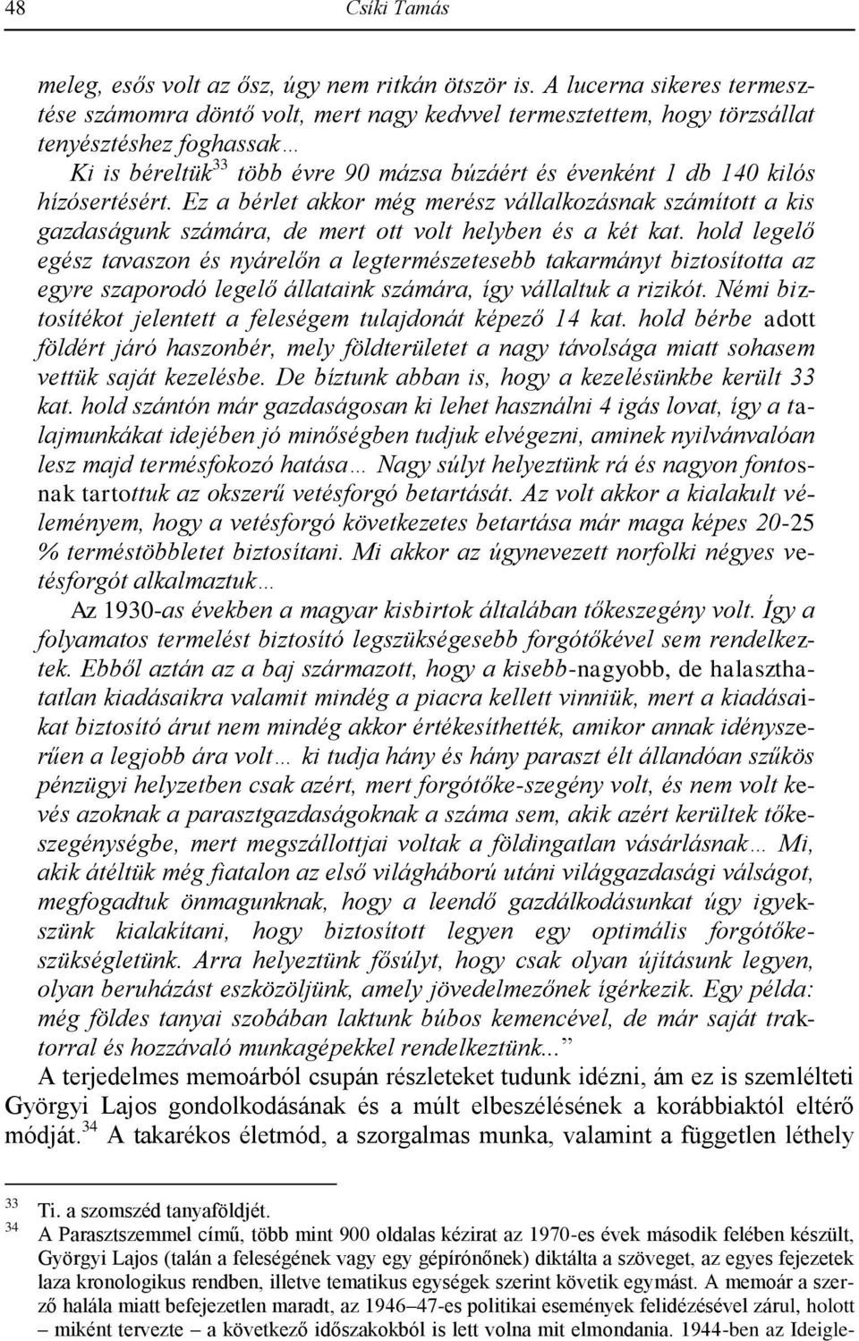 hízósertésért. Ez a bérlet akkor még merész vállalkozásnak számított a kis gazdaságunk számára, de mert ott volt helyben és a két kat.