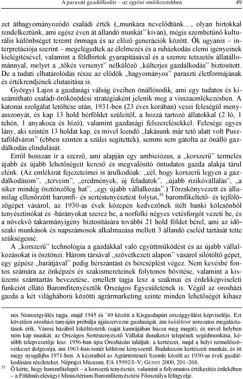 Ők ugyanis interpretációja szerint megelégedtek az élelmezés és a ruházkodás elemi igényeinek kielégítésével, valamint a földbirtok gyarapításával és a szemre tetszetős állatállománnyal, melyet a