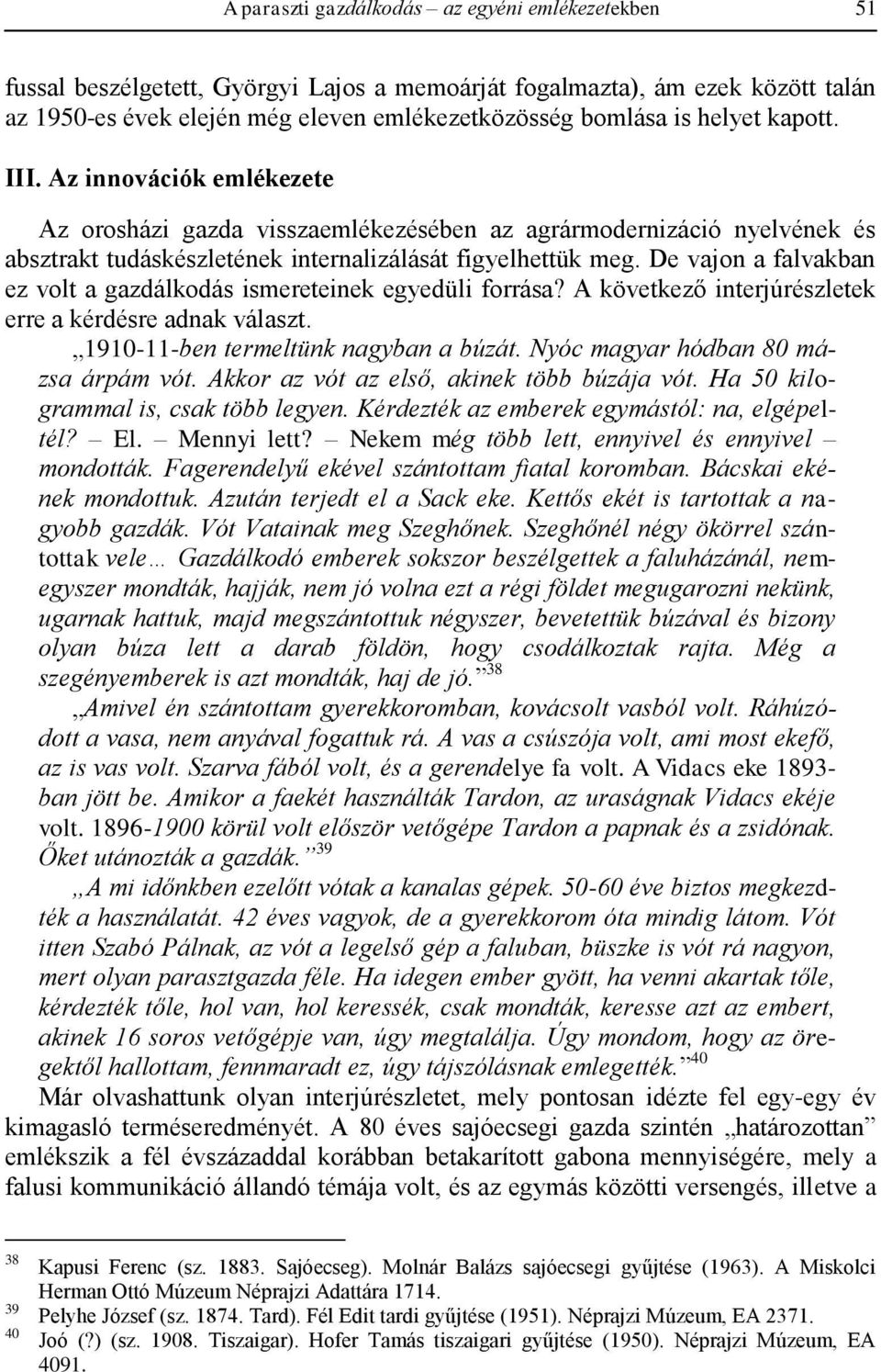 De vajon a falvakban ez volt a gazdálkodás ismereteinek egyedüli forrása? A következő interjúrészletek erre a kérdésre adnak választ. 1910-11-ben termeltünk nagyban a búzát.