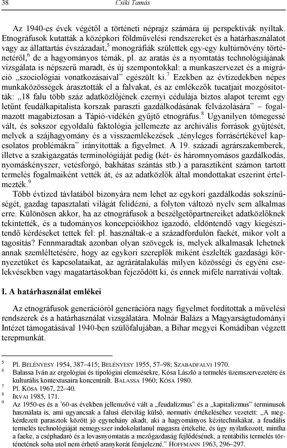 pl. az aratás és a nyomtatás technológiájának vizsgálata is népszerű maradt, és új szempontokkal: a munkaszervezet és a migráció szociológiai vonatkozásaival egészült ki.