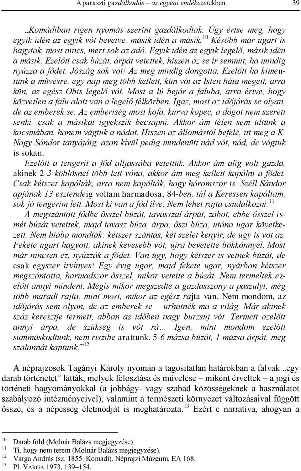 Jószág sok vót! Az meg mindig dongotta. Ezelőtt ha kimentünk a művesre, egy nap meg több kellett, kün vót az Isten háta megett, arra kün, az egész Obis legelő vót.