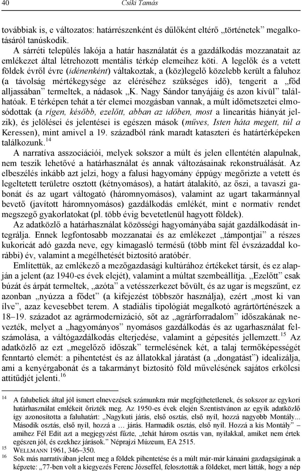 A legelők és a vetett földek évről évre (idénenként) váltakoztak, a (köz)legelő közelebb került a faluhoz (a távolság mértékegysége az eléréséhez szükséges idő), tengerit a főd alljassában termeltek,