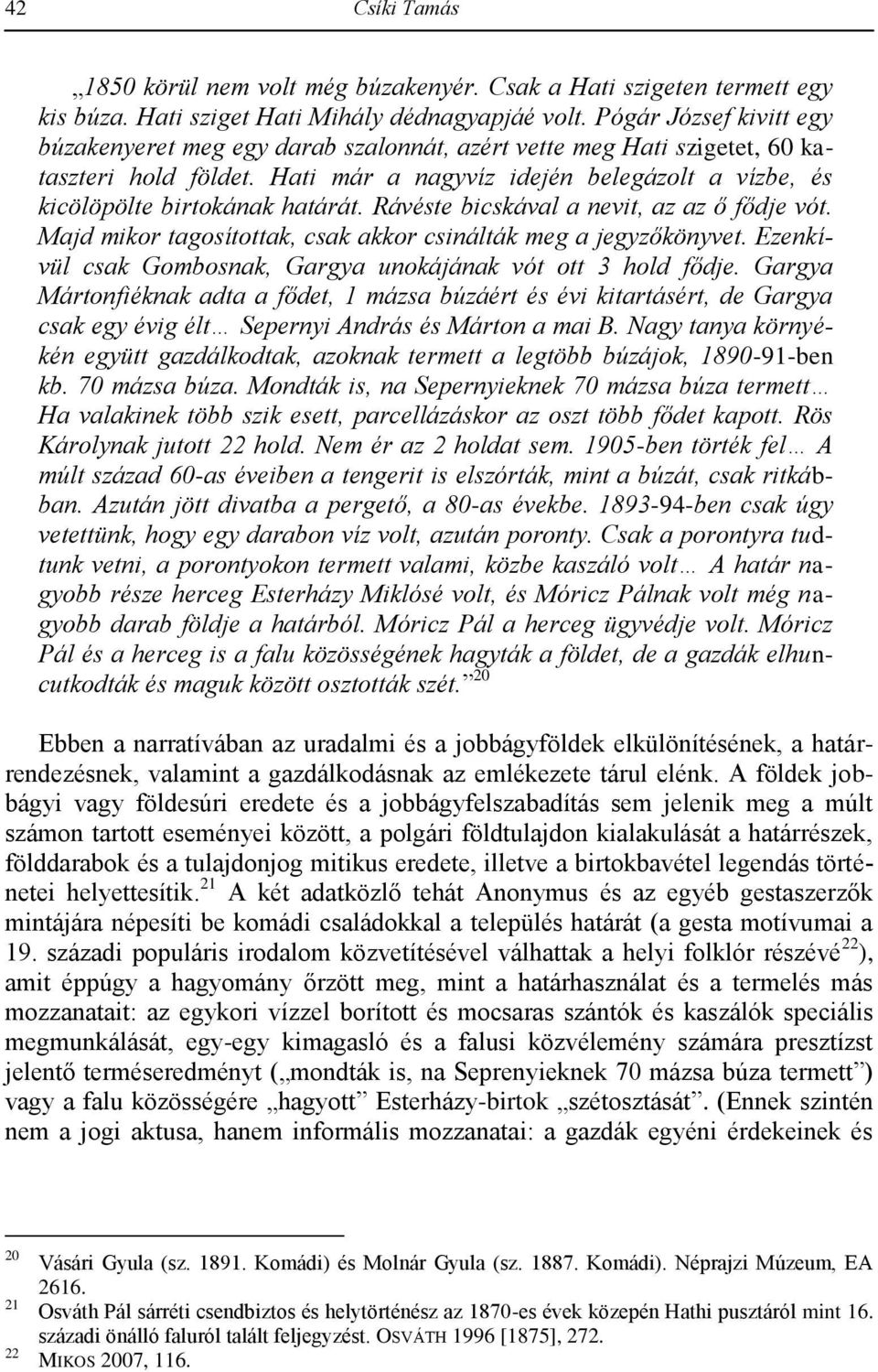 Rávéste bicskával a nevit, az az ő fődje vót. Majd mikor tagosítottak, csak akkor csinálták meg a jegyzőkönyvet. Ezenkívül csak Gombosnak, Gargya unokájának vót ott 3 hold fődje.