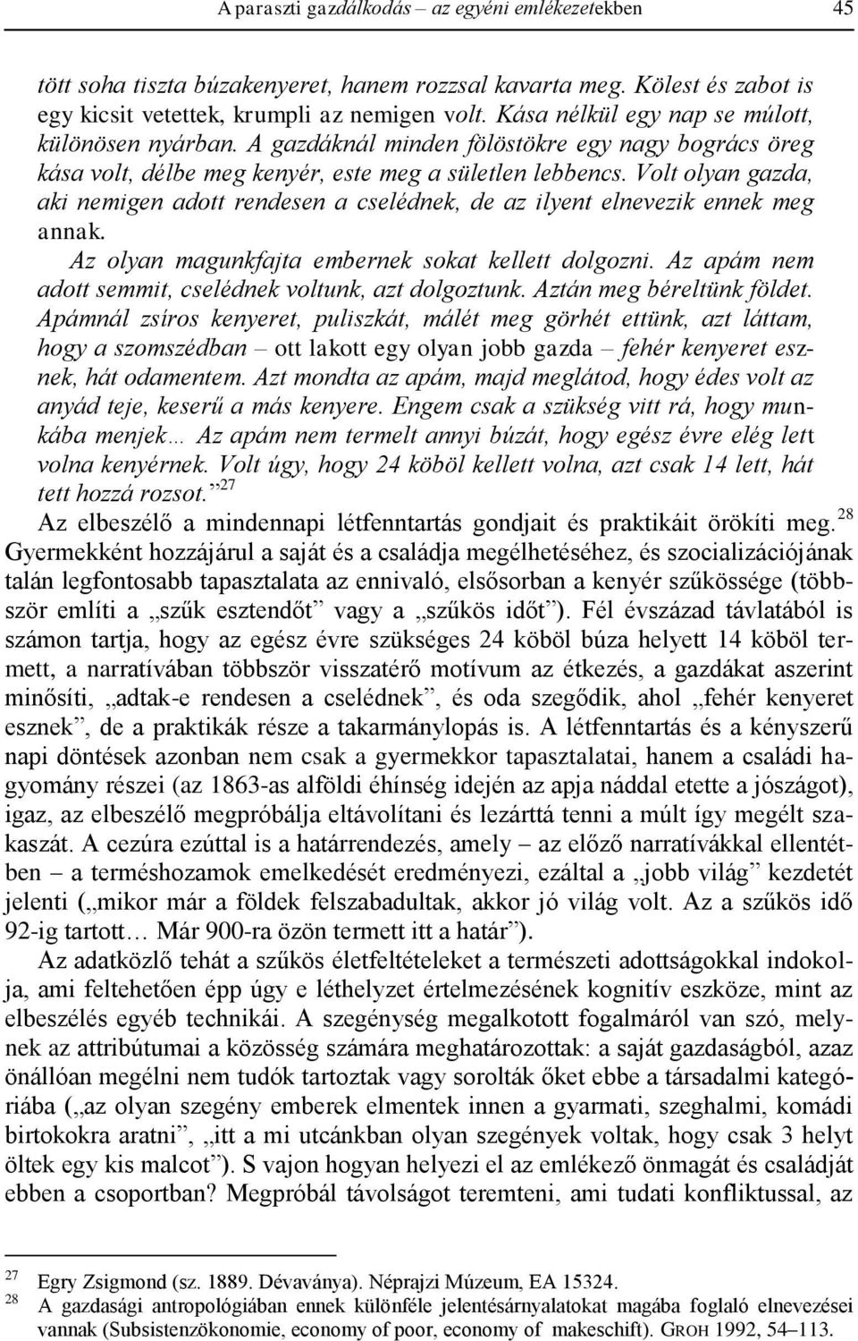 Volt olyan gazda, aki nemigen adott rendesen a cselédnek, de az ilyent elnevezik ennek meg annak. Az olyan magunkfajta embernek sokat kellett dolgozni.