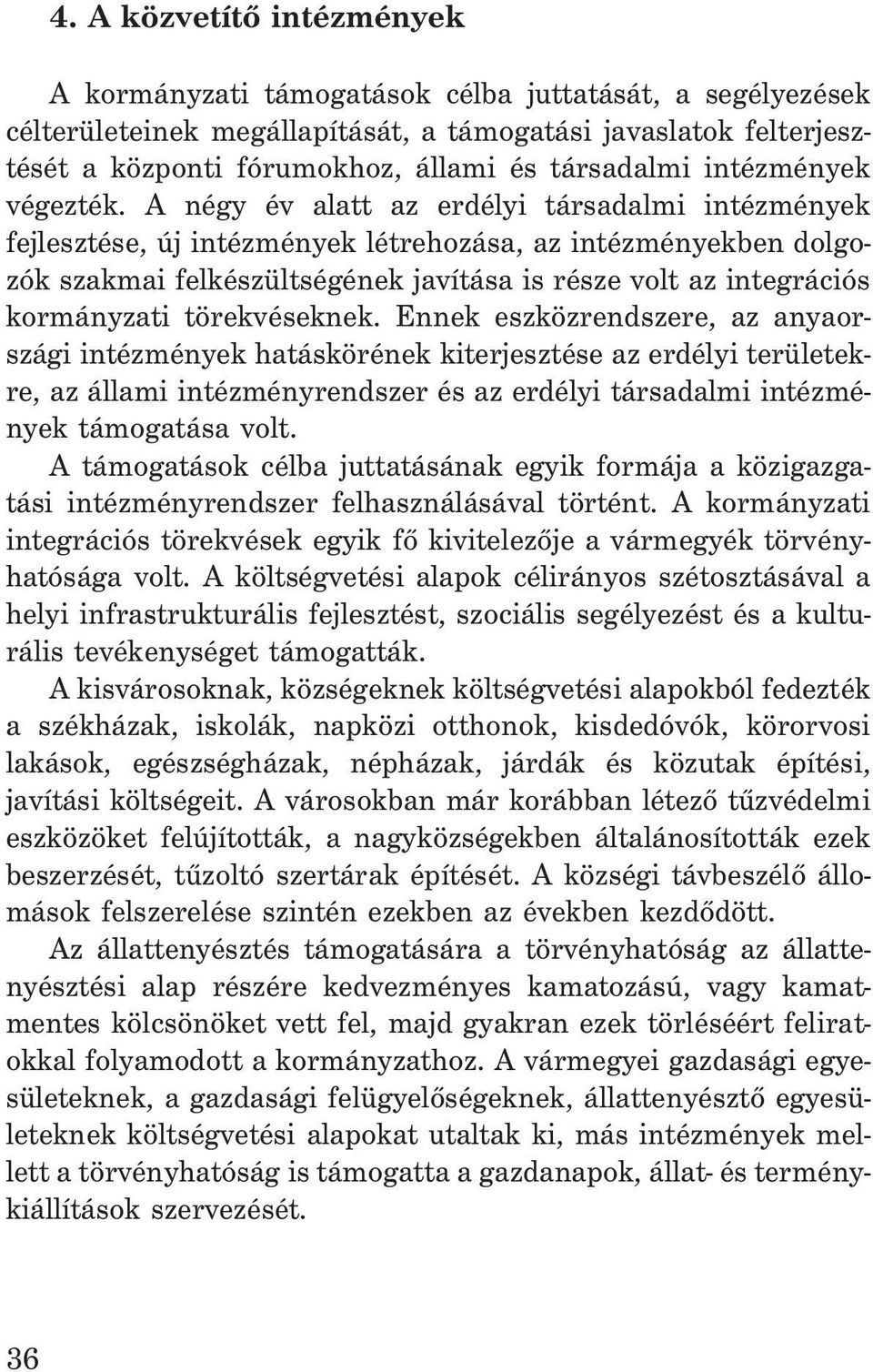 A négy év alatt az erdélyi társadalmi intézmények fejlesztése, új intézmények létrehozása, az intézményekben dolgozók szakmai felkészültségének javítása is része volt az integrációs kormányzati