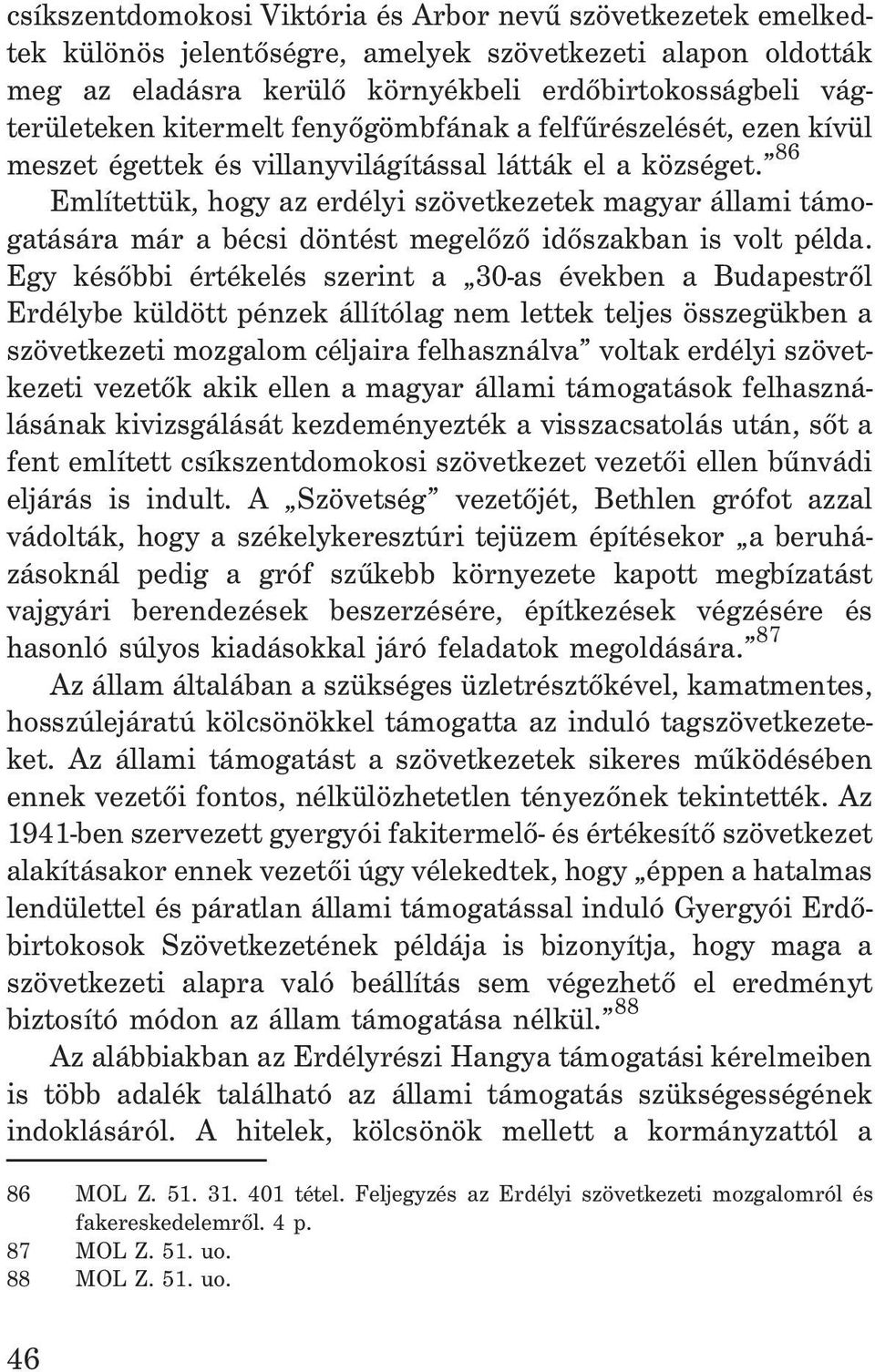 86 Említettük, hogy az erdélyi szövetkezetek magyar állami támogatására már a bécsi döntést megelõzõ idõszakban is volt példa.