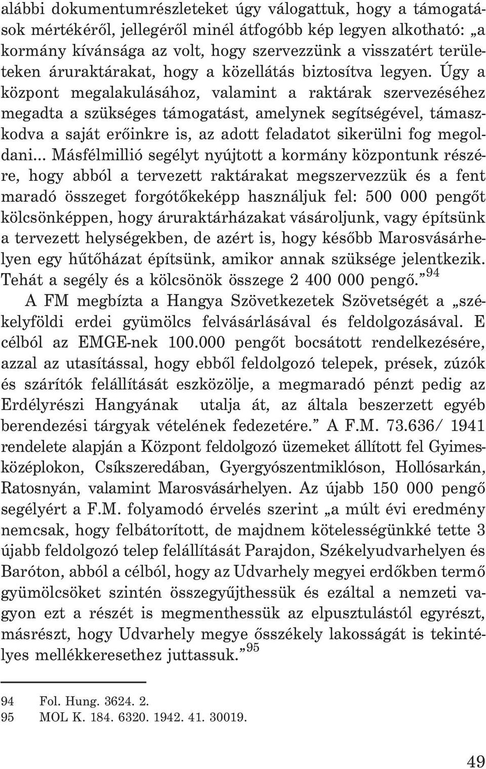 Úgy a központ megalakulásához, valamint a raktárak szervezéséhez megadta a szükséges támogatást, amelynek segítségével, támaszkodva a saját erõinkre is, az adott feladatot sikerülni fog megoldani.