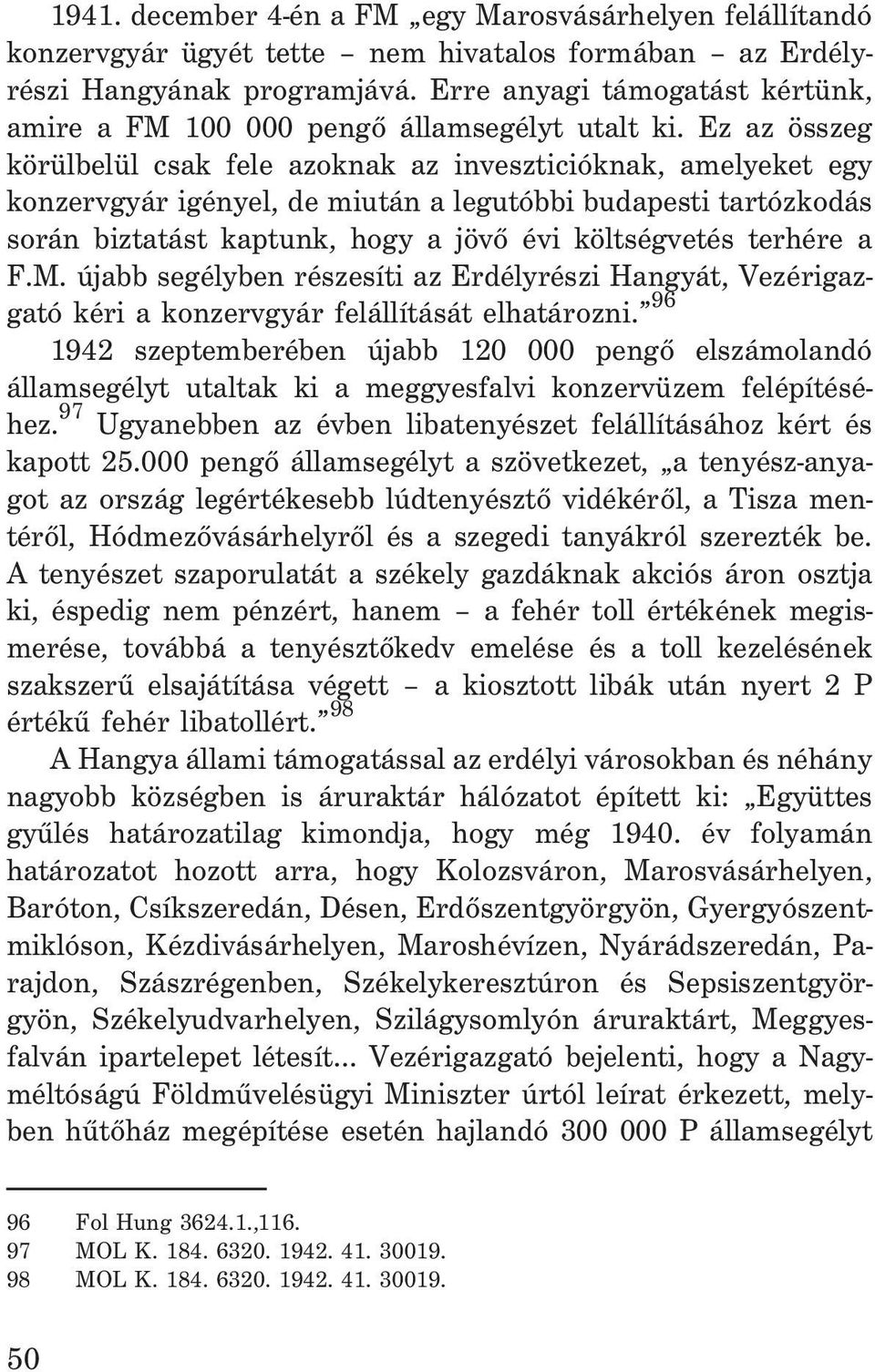 Ez az összeg körülbelül csak fele azoknak az inveszticióknak, amelyeket egy konzervgyár igényel, de miután a legutóbbi budapesti tartózkodás során biztatást kaptunk, hogy a jövõ évi költségvetés