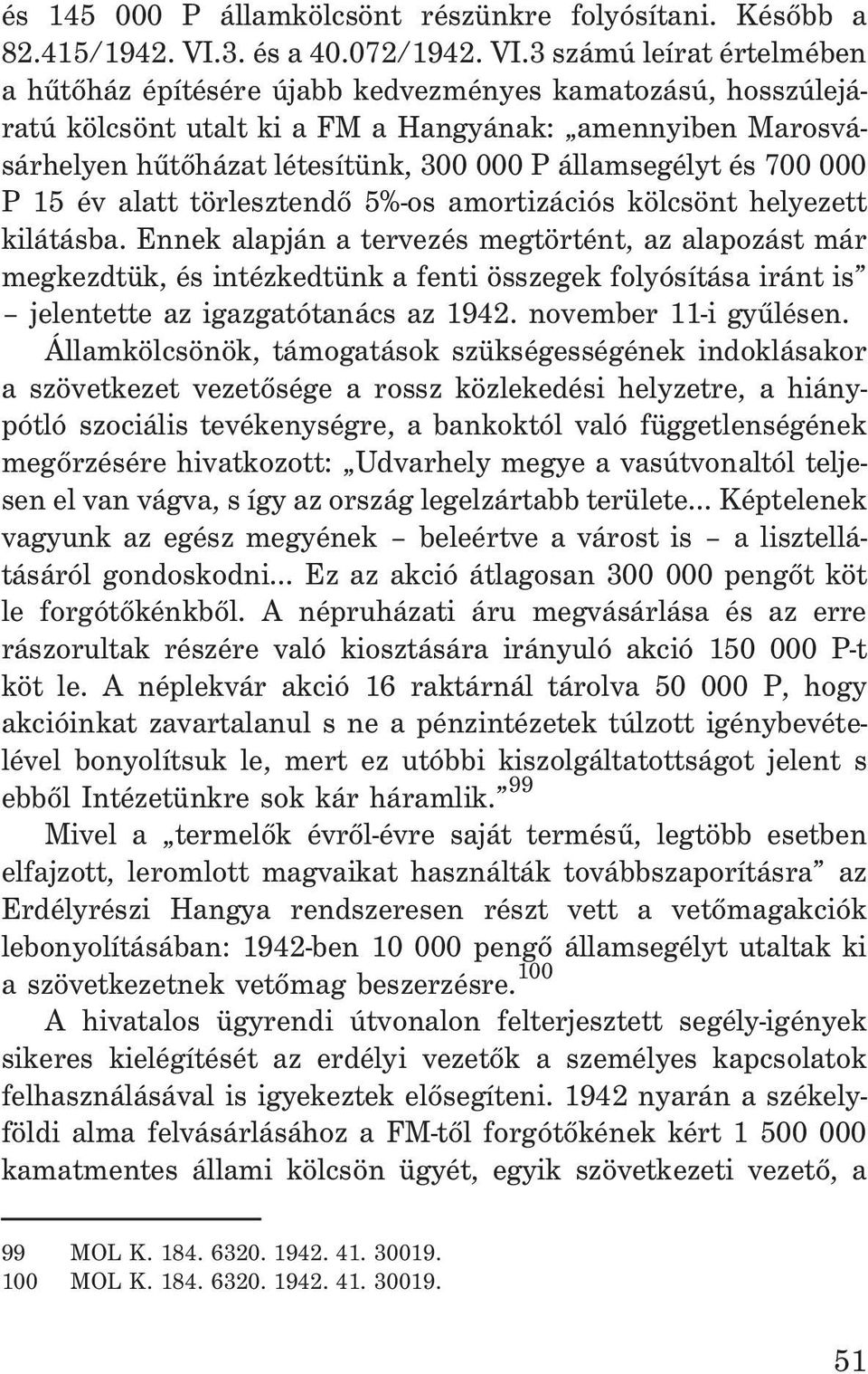 3 számú leírat értelmében a hûtõház építésére újabb kedvezményes kamatozású, hosszúlejáratú kölcsönt utalt ki a FM a Hangyának: amennyiben Marosvásárhelyen hûtõházat létesítünk, 300 000 P