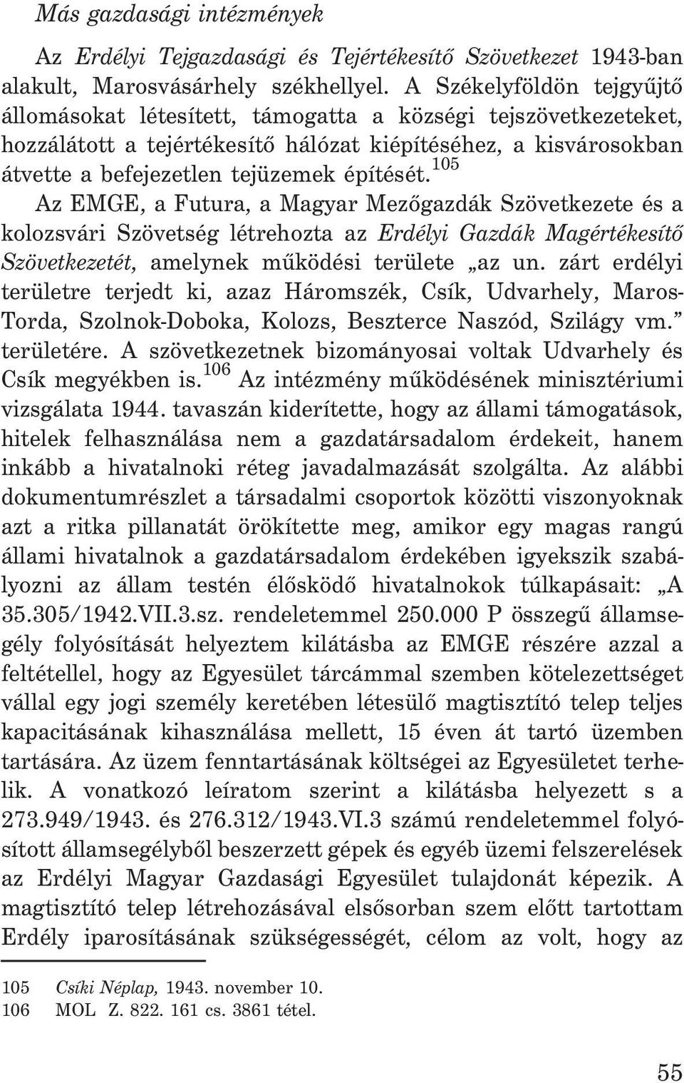 105 Az EMGE, a Futura, a Magyar Mezõgazdák Szövetkezete és a kolozsvári Szövetség létrehozta az Erdélyi Gazdák Magértékesítõ Szövetkezetét, amelynek mûködési területe az un.