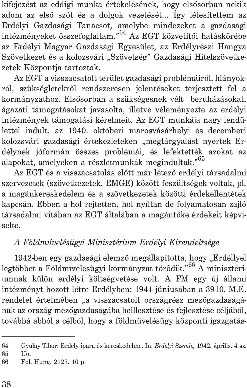 64 Az EGT közvetítõi hatáskörébe az Erdélyi Magyar Gazdasági Egyesület, az Erdélyrészi Hangya Szövetkezet és a kolozsvári Szövetség Gazdasági Hitelszövetkezetek Központja tartoztak.