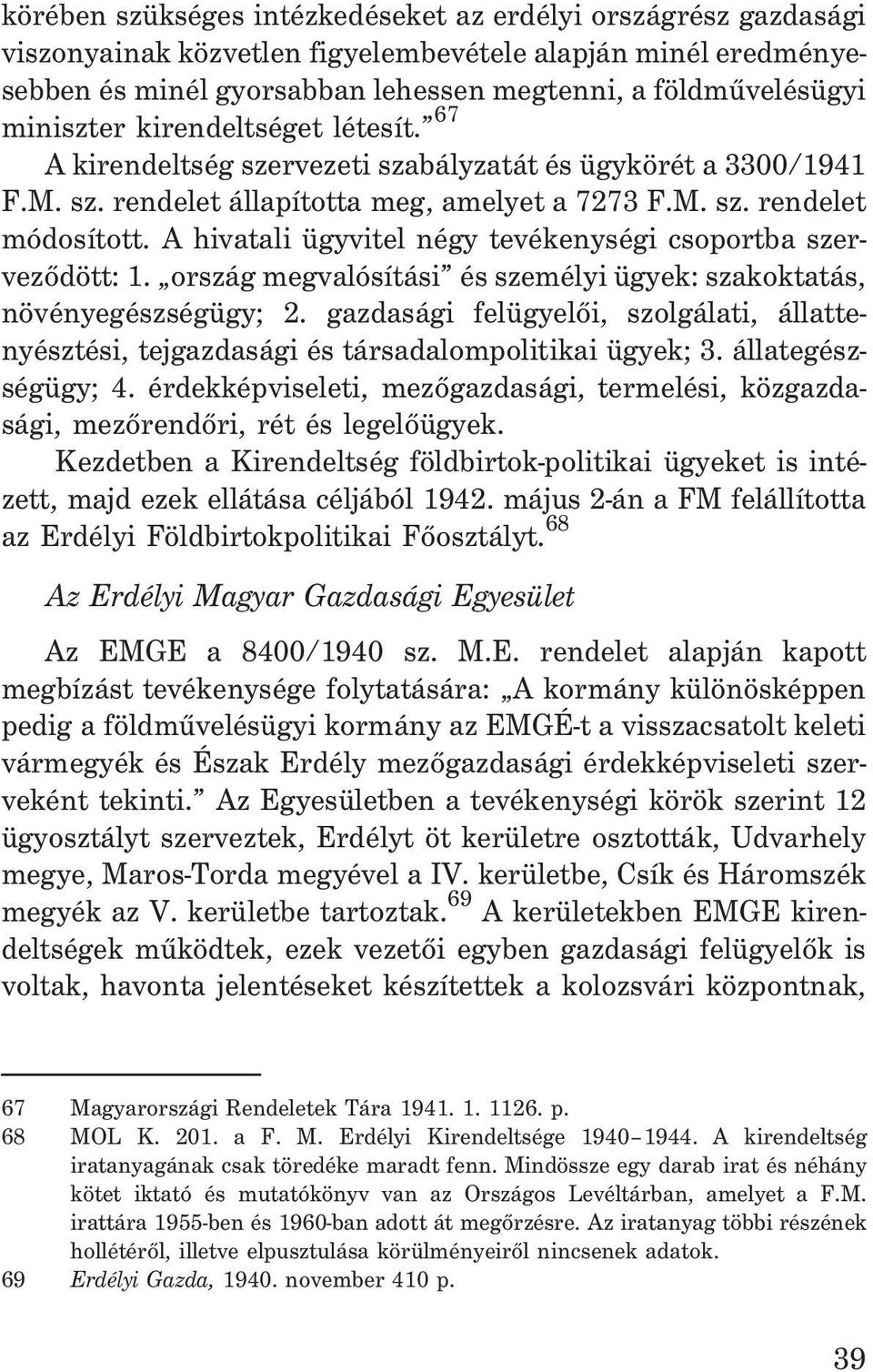 A hivatali ügyvitel négy tevékenységi csoportba szervezõdött: 1. ország megvalósítási és személyi ügyek: szakoktatás, növényegészségügy; 2.