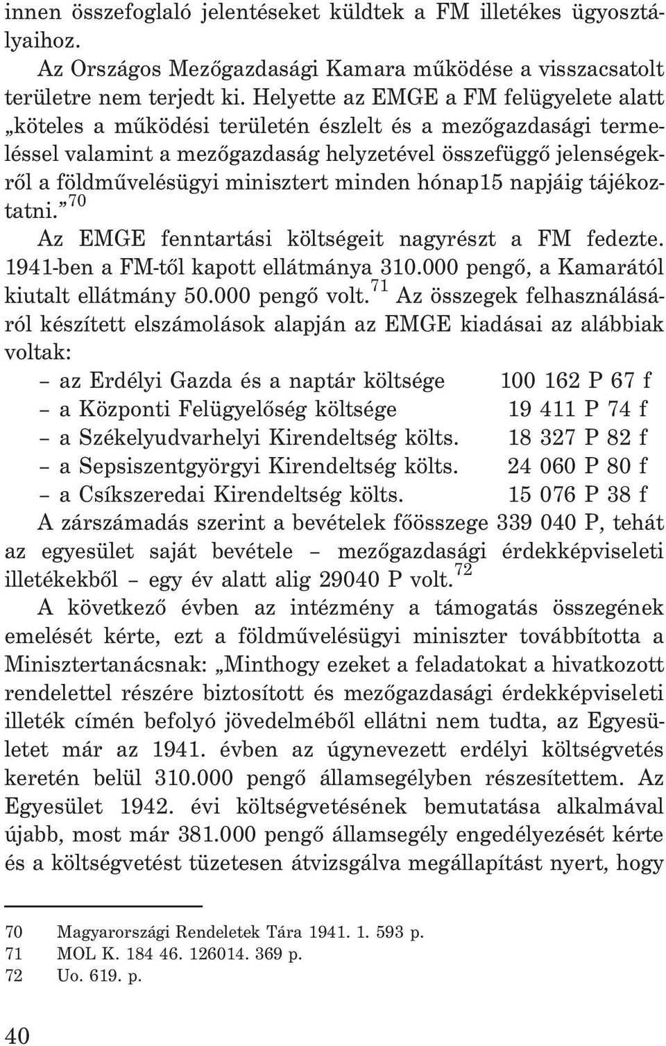 minden hónap15 napjáig tájékoztatni. 70 Az EMGE fenntartási költségeit nagyrészt a FM fedezte. 1941-ben a FM-tõl kapott ellátmánya 310.000 pengõ, a Kamarától kiutalt ellátmány 50.000 pengõ volt.