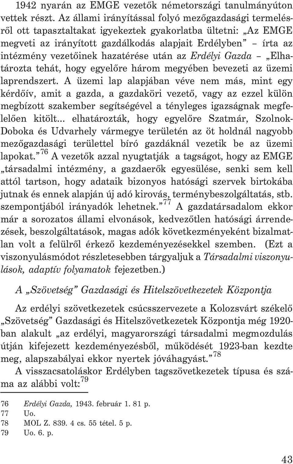 hazatérése után az Erdélyi Gazda Elhatározta tehát, hogy egyelõre három megyében bevezeti az üzemi laprendszert.