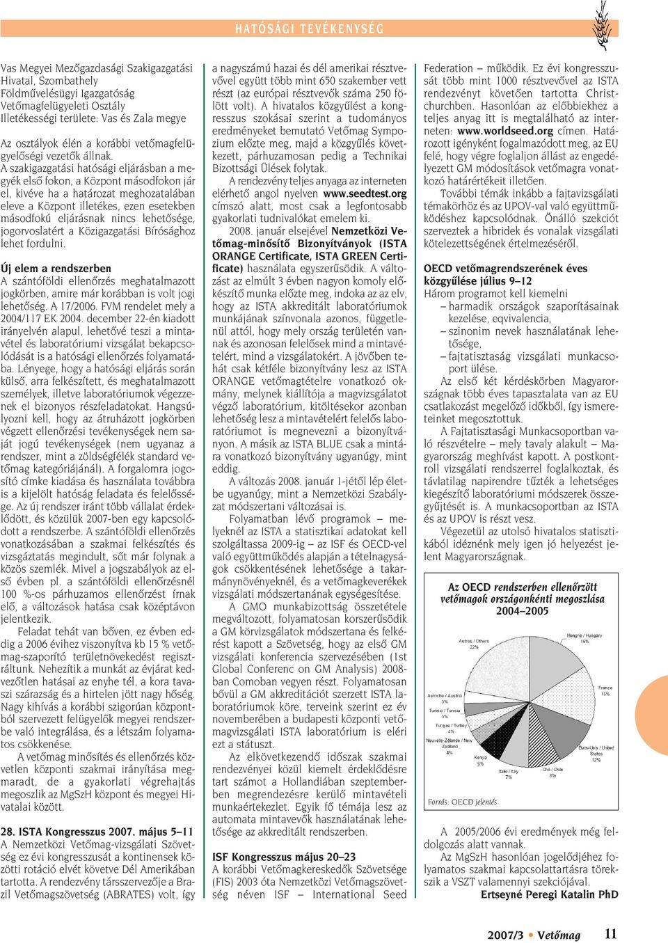 A szakigazgatási hatósági eljárásban a megyék elsô fokon, a Központ másodfokon jár el, kivéve ha a határozat meghozatalában eleve a Központ illetékes, ezen esetekben másodfokú eljárásnak nincs