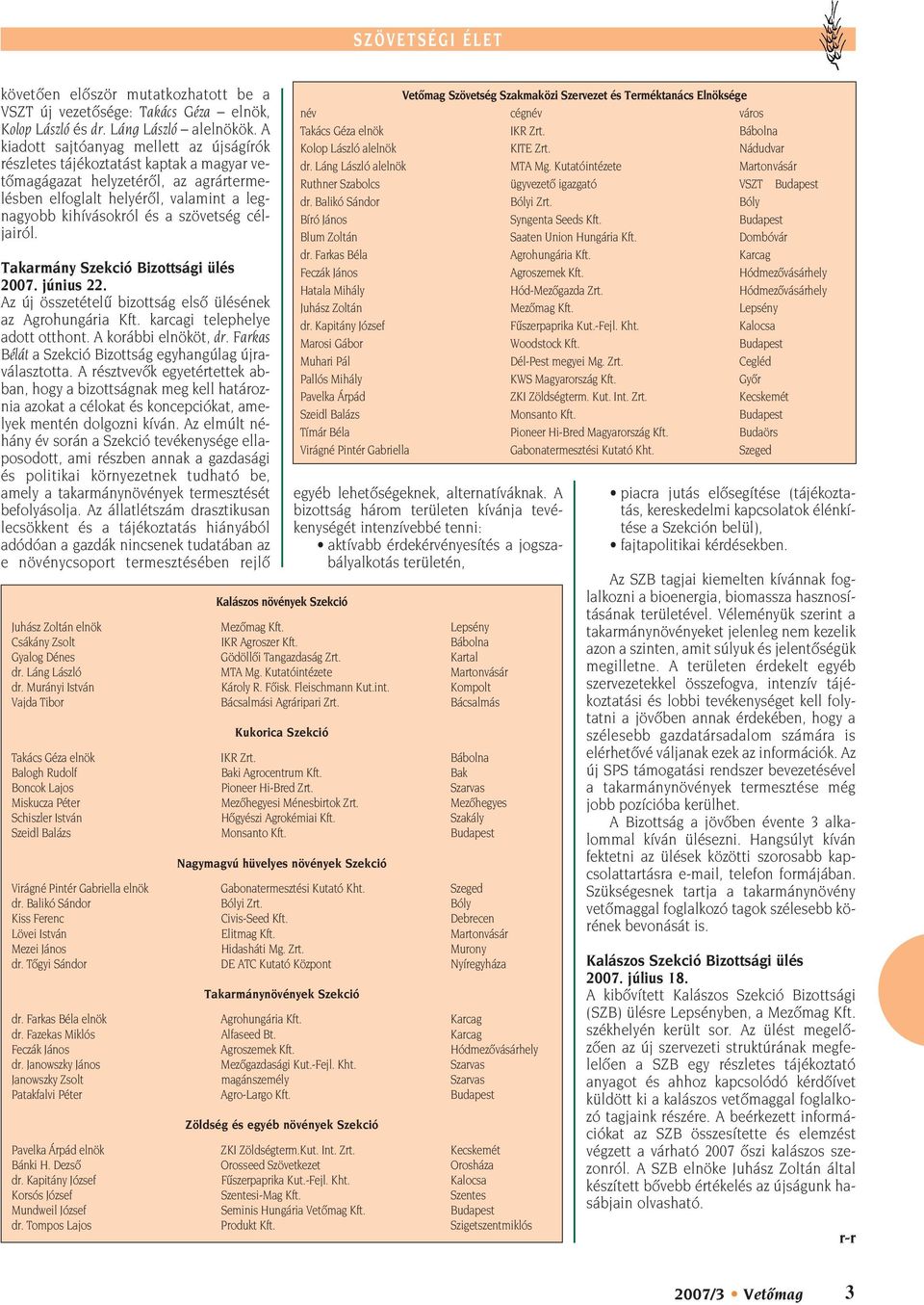 céljairól. Takarmány Szekció Bizottsági ülés 2007. június 22. Az új összetételû bizottság elsô ülésének az Agrohungária Kft. karcagi telephelye adott otthont. A korábbi elnököt, dr.