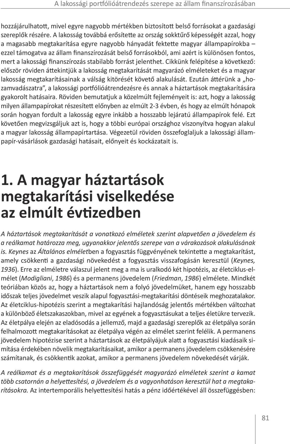 forrásokból, ami azért is különösen fontos, mert a lakossági finanszírozás stabilabb forrást jelenthet.