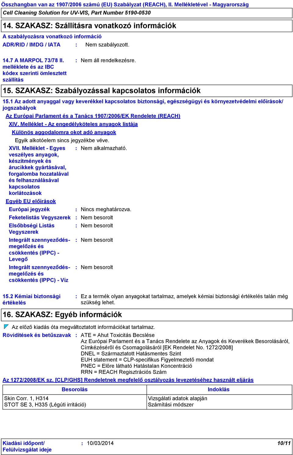 1 Az adott anyaggal vagy keverékkel kapcsolatos biztonsági, egészségügyi és környezetvédelmi előírások/ jogszabályok Az Európai Parlament és a Tanács 1907/2006/EK Rendelete (REACH) XIV.