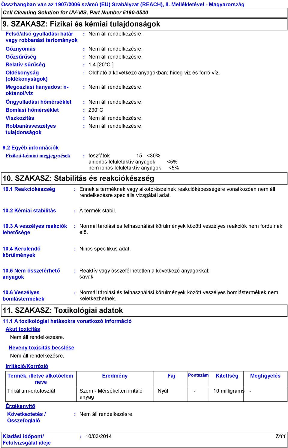 2 Egyéb információk Fizikai-kémiai megjegyzések foszfátok 15 - <30% anionos felületaktív anyagok <5% nem ionos felületaktív anyagok <5% 10. SZAKASZ Stabilitás és reakciókészség 10.