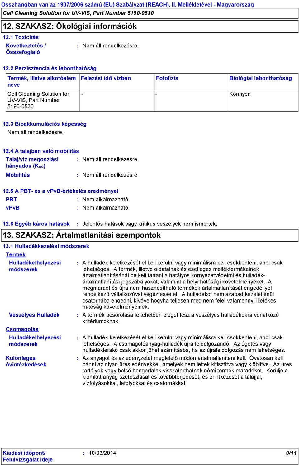 3 Bioakkumulációs képesség 12.4 A talajban való mobilitás Talaj/víz megoszlási hányados (KOC) Mobilitás 12.5 A PBT- és a vpvb-értékelés eredményei PBT Nem alkalmazható. vpvb Nem alkalmazható. 12.6 Egyéb káros hatások Jelentős hatások vagy kritikus veszélyek nem ismertek.