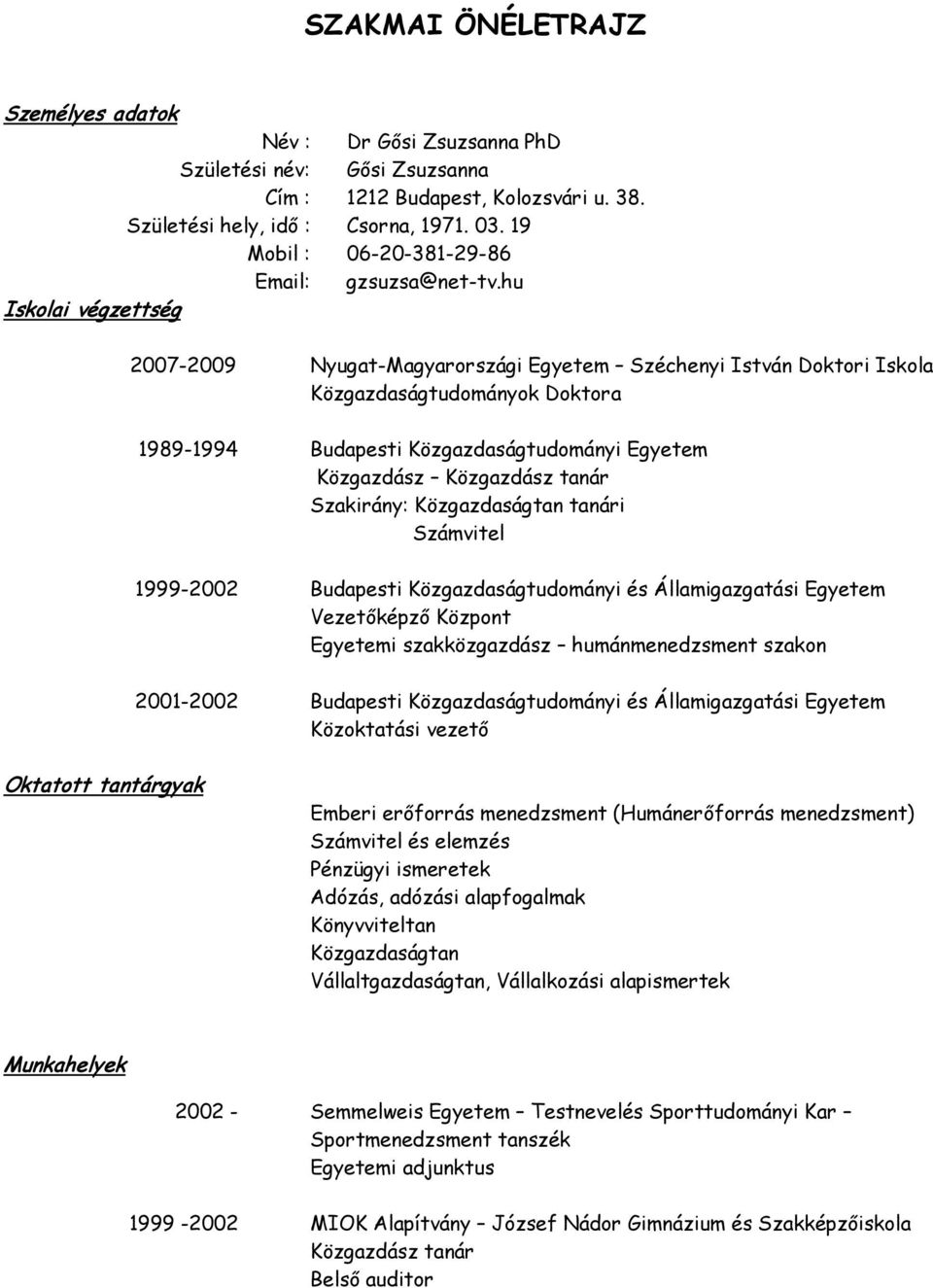 hu Iskolai végzettség 2007-2009 Nyugat-Magyarországi Egyetem Széchenyi István Doktori Iskola Közgazdaságtudományok Doktora 1989-1994 Budapesti Közgazdaságtudományi Egyetem Közgazdász Közgazdász tanár