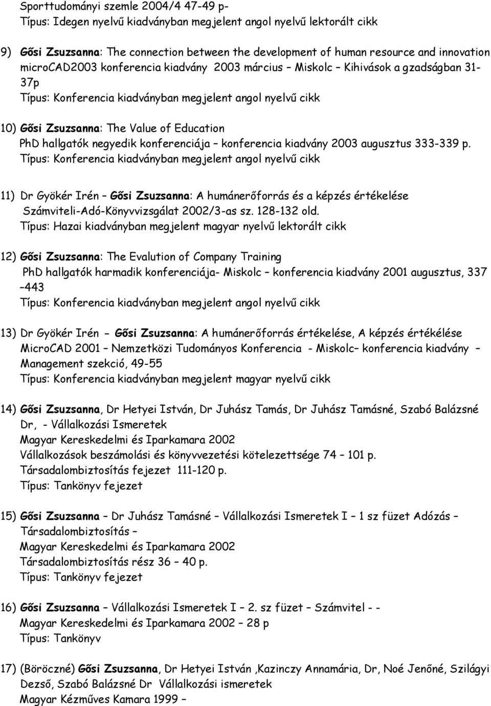 augusztus 333-339 p. 11) Dr Gyökér Irén Gősi Zsuzsanna: A humánerőforrás és a képzés értékelése Számviteli-Adó-Könyvvizsgálat 2002/3-as sz. 128-132 old.