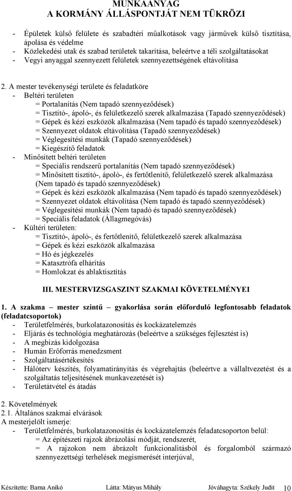 A mester tevékenységi területe és feladatköre - Beltéri területen = Portalanítás (Nem tapadó szennyeződések) = Tisztító-, ápoló-, és felületkezelő szerek alkalmazása (Tapadó szennyeződések) = Gépek