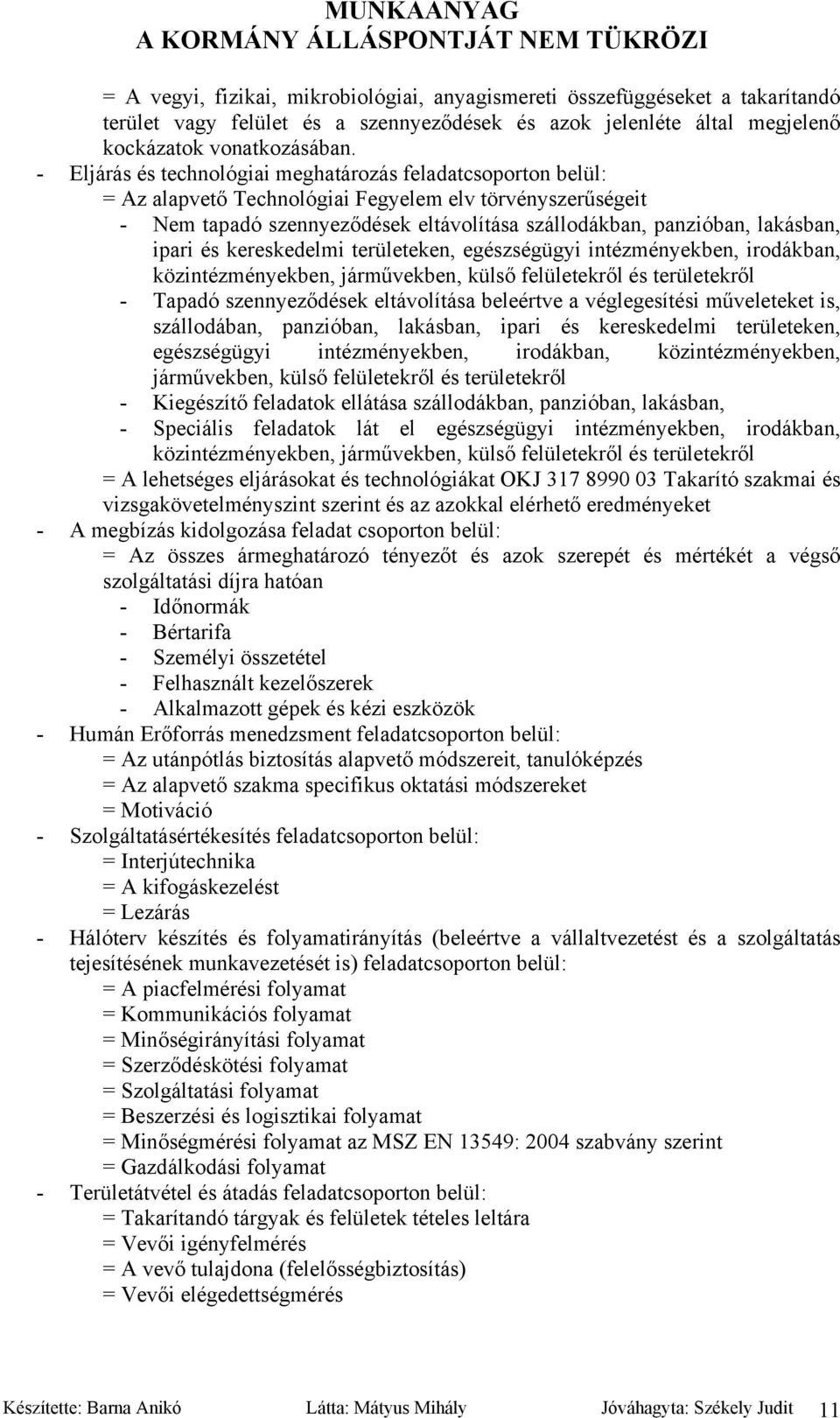 ipari és kereskedelmi területeken, egészségügyi intézményekben, irodákban, közintézményekben, járművekben, külső felületekről és területekről - Tapadó szennyeződések eltávolítása beleértve a