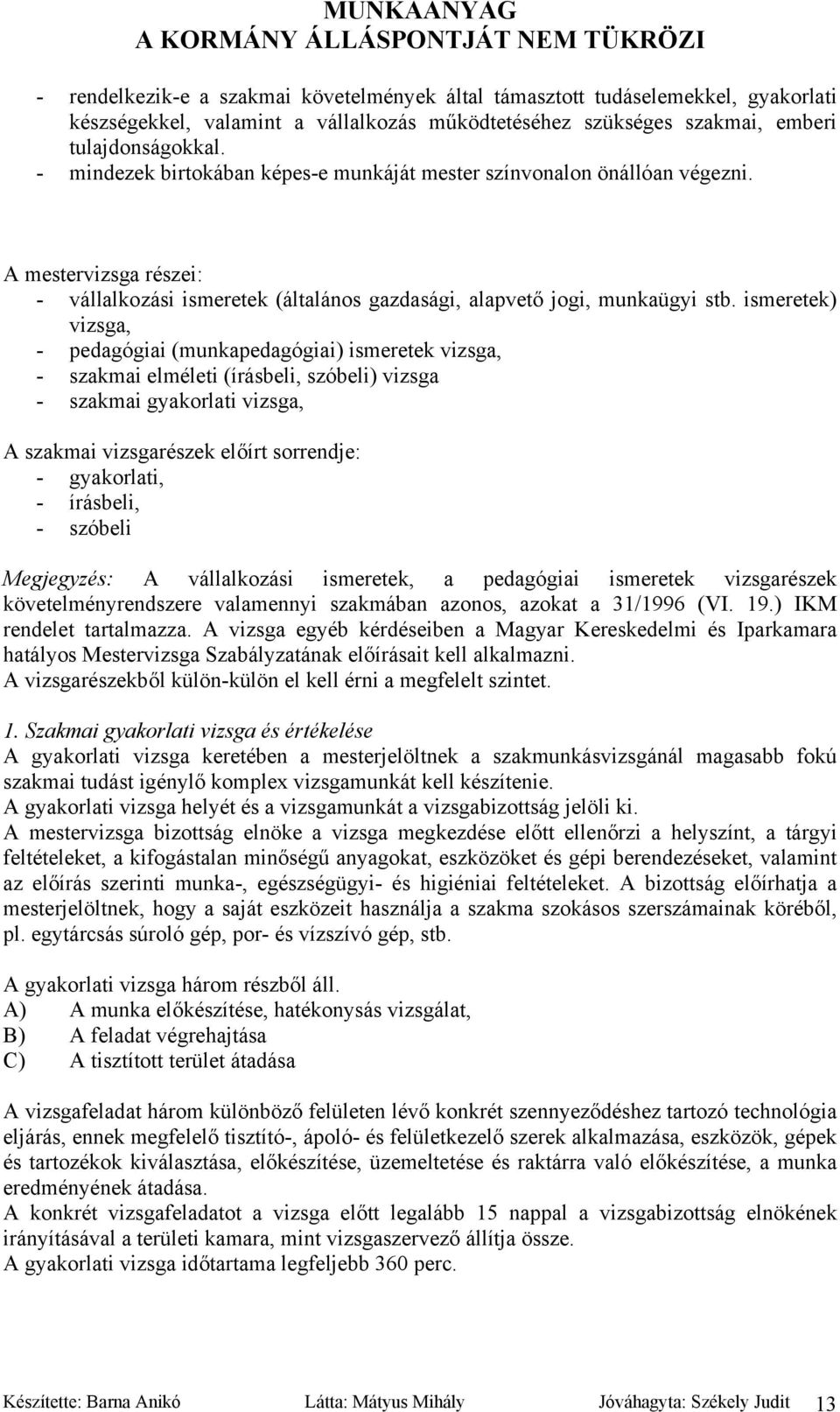 ismeretek) vizsga, - pedagógiai (munkapedagógiai) ismeretek vizsga, - szakmai elméleti (írásbeli, szóbeli) vizsga - szakmai gyakorlati vizsga, A szakmai vizsgarészek előírt sorrendje: - gyakorlati, -