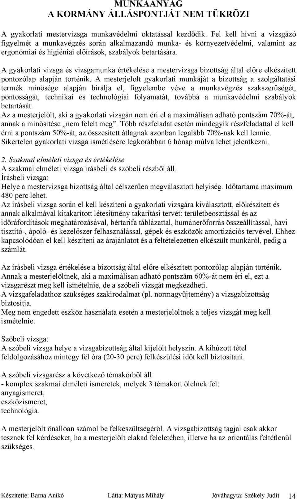 A gyakorlati vizsga és vizsgamunka értékelése a mestervizsga bizottság által előre elkészített pontozólap alapján történik.