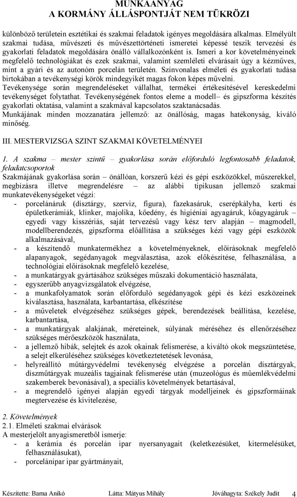 Ismeri a kor követelményeinek megfelelő technológiákat és ezek szakmai, valamint szemléleti elvárásait úgy a kézműves, mint a gyári és az autonóm porcelán területén.