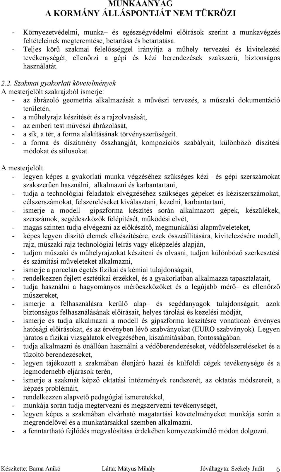 2. Szakmai gyakorlati követelmények A mesterjelölt szakrajzból ismerje: - az ábrázoló geometria alkalmazását a művészi tervezés, a műszaki dokumentáció területén, - a műhelyrajz készítését és a