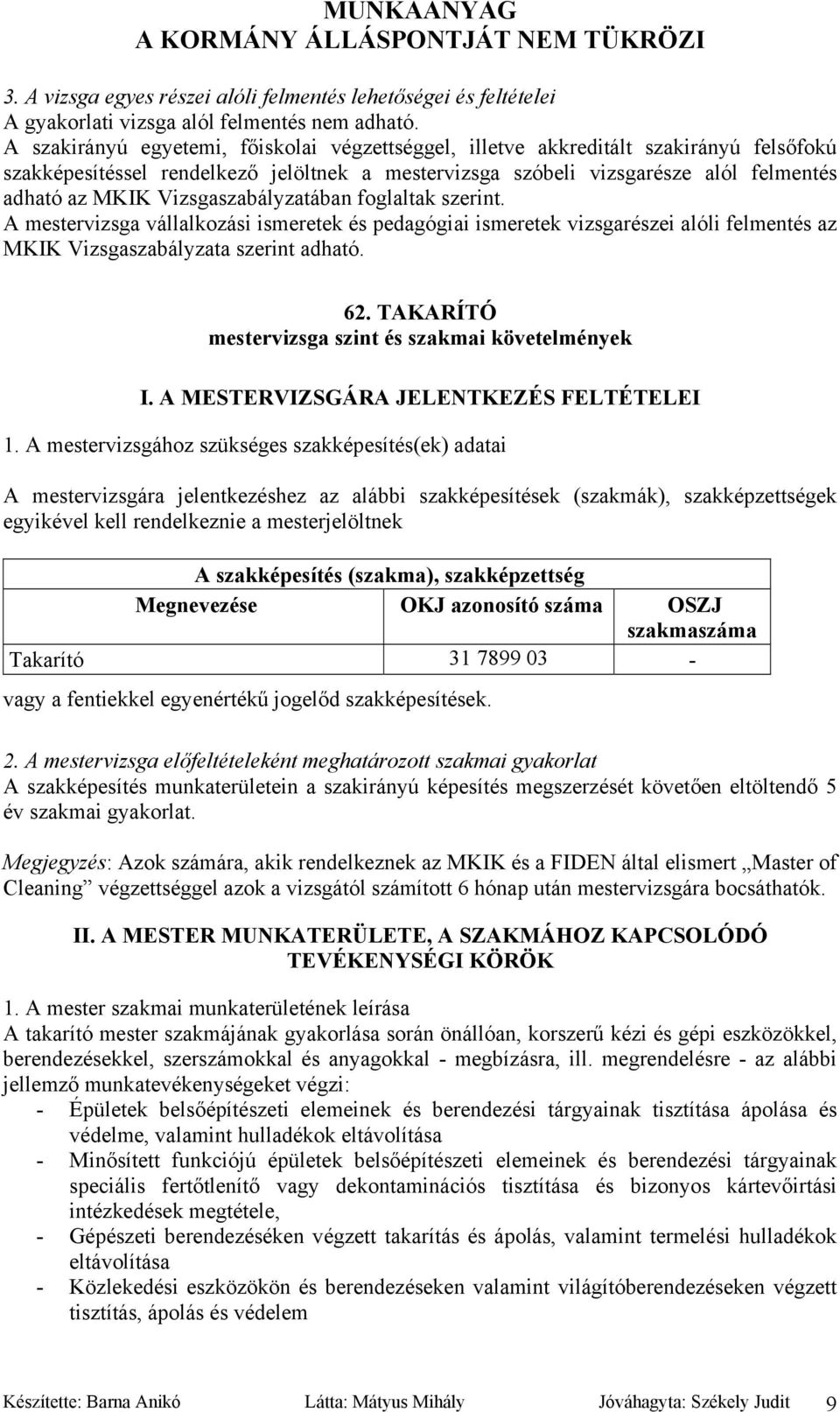 Vizsgaszabályzatában foglaltak szerint. A mestervizsga vállalkozási ismeretek és pedagógiai ismeretek vizsgarészei alóli felmentés az MKIK Vizsgaszabályzata szerint adható. 62.