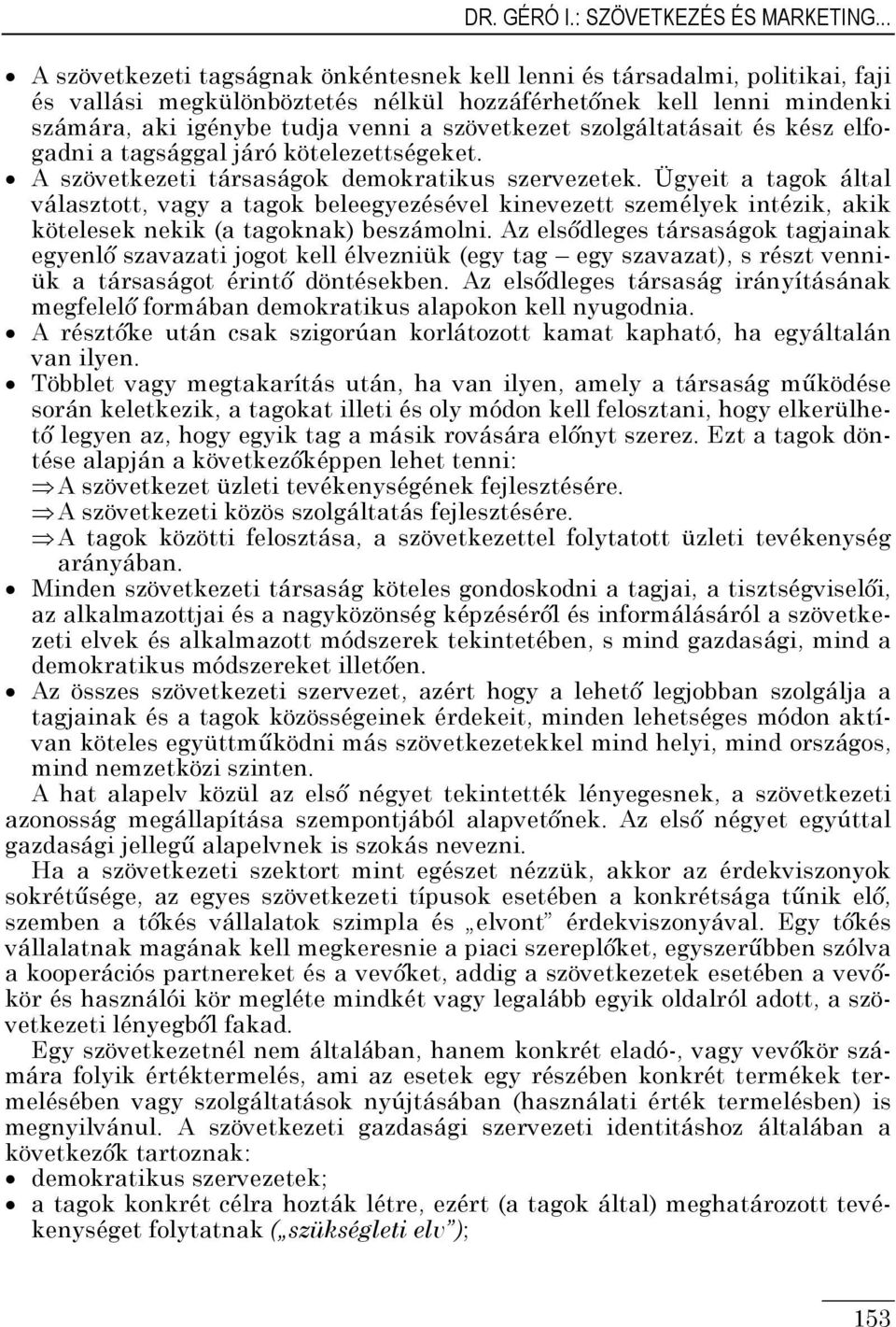 szolgáltatásait és kész elfogadni a tagsággal járó kötelezettségeket. A szövetkezeti társaságok demokratikus szervezetek.