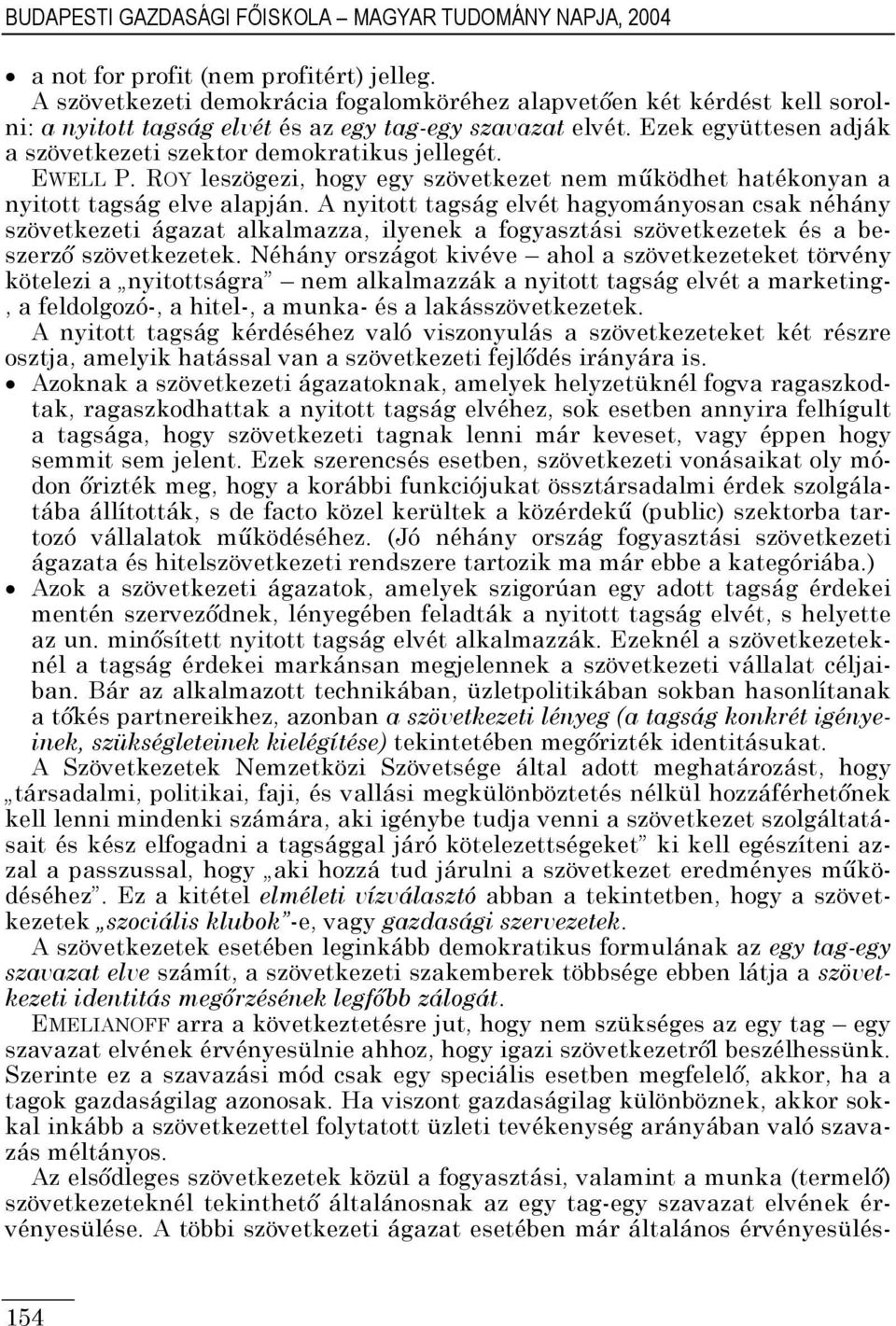 Ezek együttesen adják a szövetkezeti szektor demokratikus jellegét. EWELL P. ROY leszögezi, hogy egy szövetkezet nem működhet hatékonyan a nyitott tagság elve alapján.