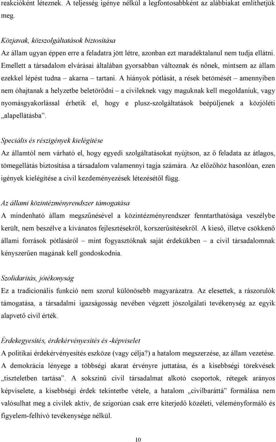 Emellett a társadalom elvárásai általában gyorsabban változnak és nőnek, mintsem az állam ezekkel lépést tudna akarna tartani.