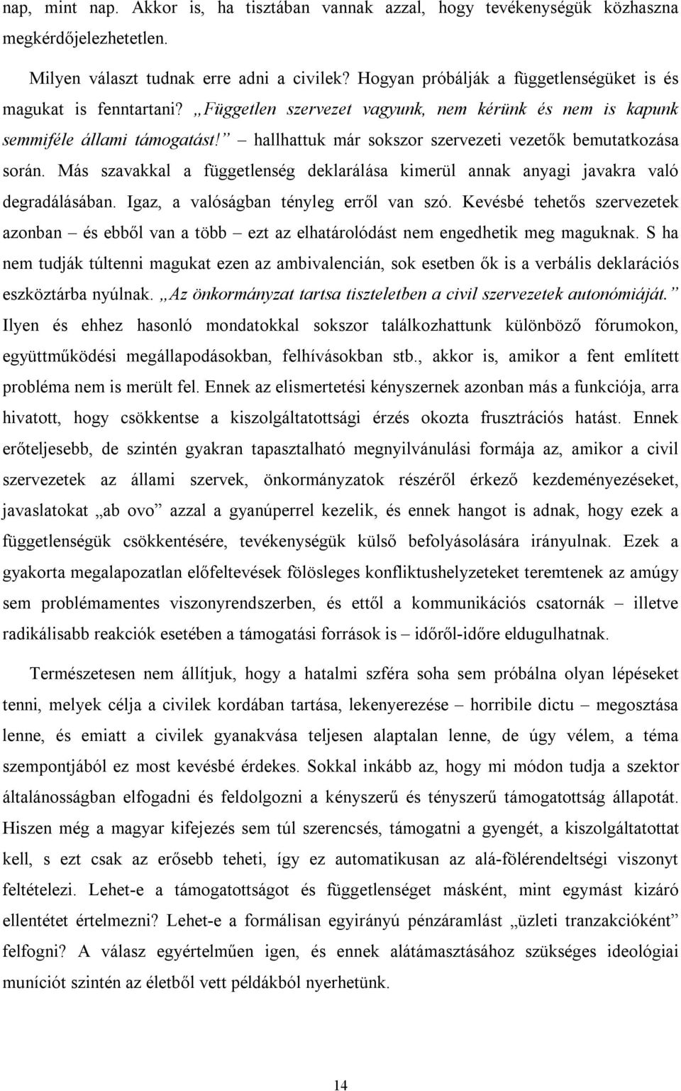 hallhattuk már sokszor szervezeti vezetők bemutatkozása során. Más szavakkal a függetlenség deklarálása kimerül annak anyagi javakra való degradálásában. Igaz, a valóságban tényleg erről van szó.