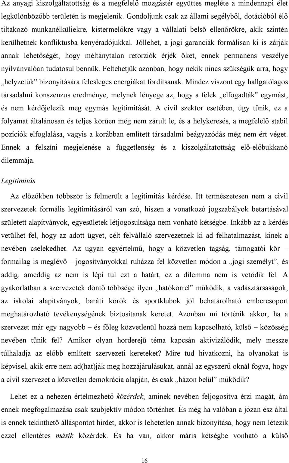 Jóllehet, a jogi garanciák formálisan ki is zárják annak lehetőségét, hogy méltánytalan retorziók érjék őket, ennek permanens veszélye nyilvánvalóan tudatosul bennük.