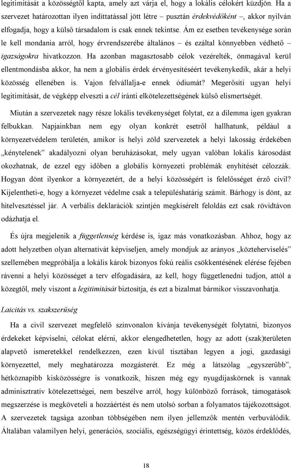 Ám ez esetben tevékenysége során le kell mondania arról, hogy érvrendszerébe általános és ezáltal könnyebben védhető igazságokra hivatkozzon.