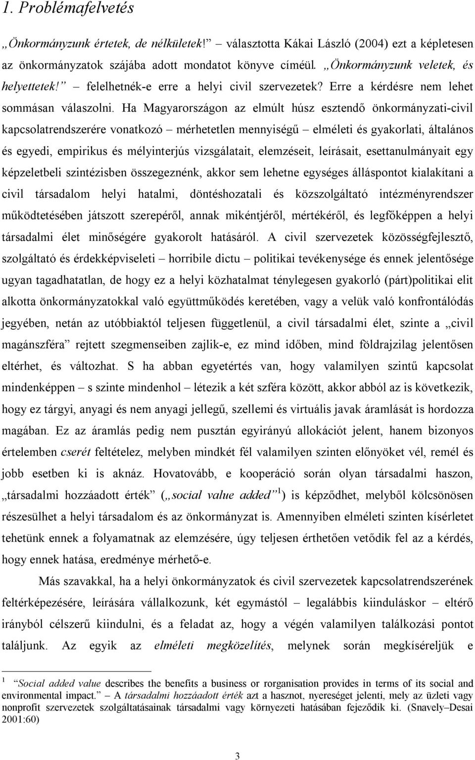 Ha Magyarországon az elmúlt húsz esztendő önkormányzati-civil kapcsolatrendszerére vonatkozó mérhetetlen mennyiségű elméleti és gyakorlati, általános és egyedi, empirikus és mélyinterjús