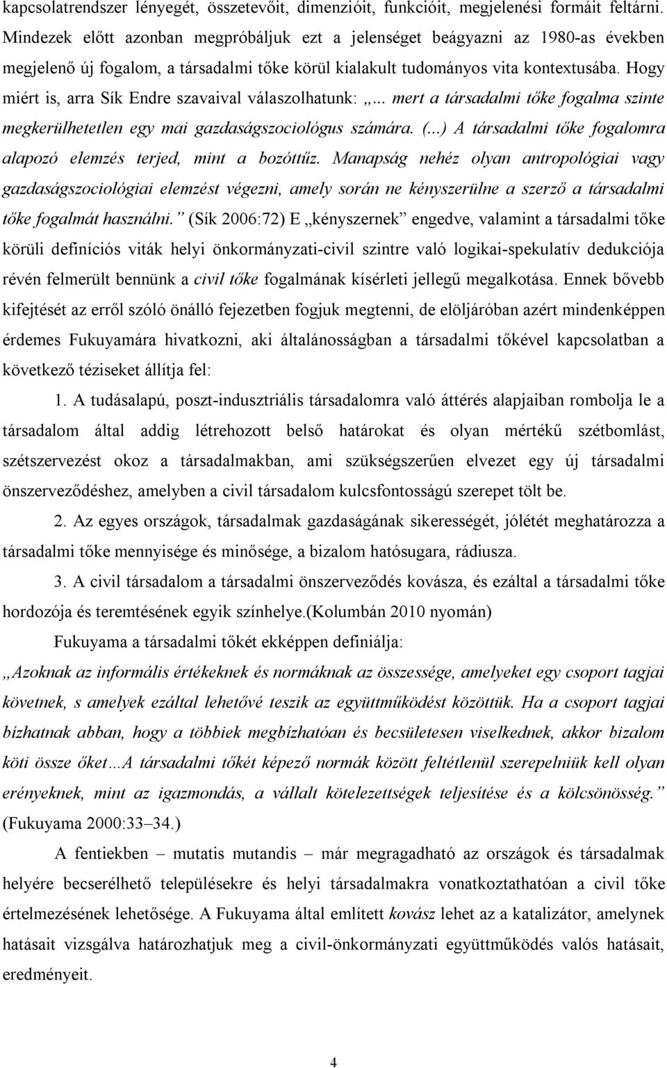 Hogy miért is, arra Sík Endre szavaival válaszolhatunk:... mert a társadalmi tőke fogalma szinte megkerülhetetlen egy mai gazdaságszociológus számára. (.