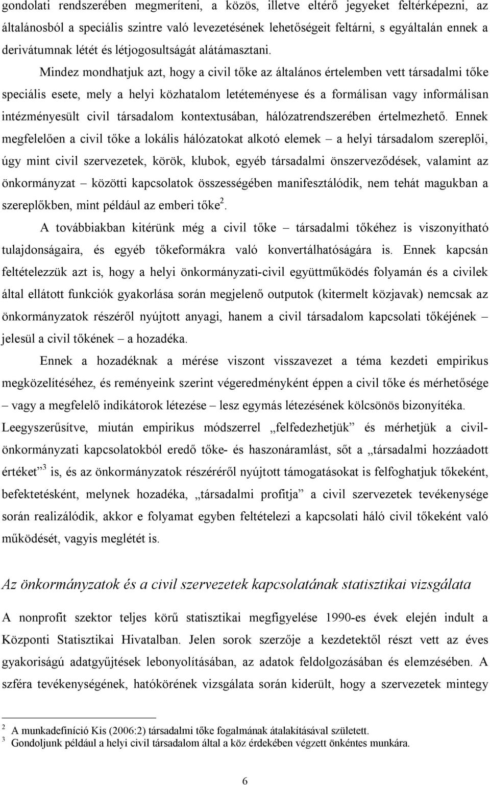 Mindez mondhatjuk azt, hogy a civil tőke az általános értelemben vett társadalmi tőke speciális esete, mely a helyi közhatalom letéteményese és a formálisan vagy informálisan intézményesült civil