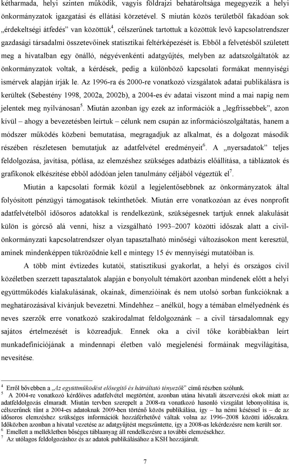 Ebből a felvetésből született meg a hivatalban egy önálló, négyévenkénti adatgyűjtés, melyben az adatszolgáltatók az önkormányzatok voltak, a kérdések, pedig a különböző kapcsolati formákat