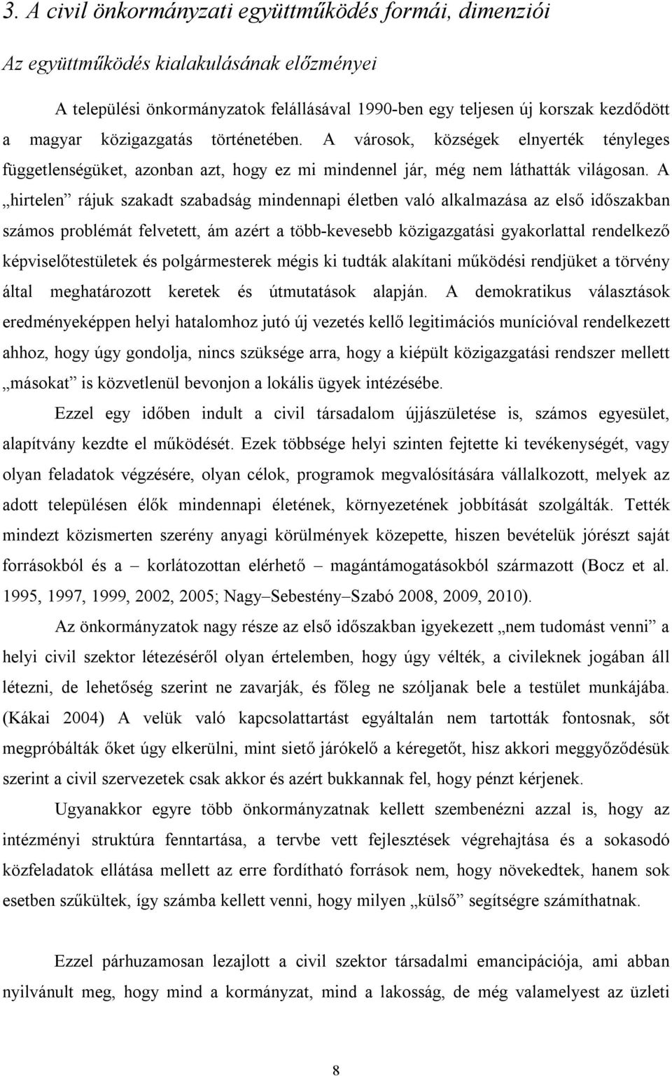 A hirtelen rájuk szakadt szabadság mindennapi életben való alkalmazása az első időszakban számos problémát felvetett, ám azért a több-kevesebb közigazgatási gyakorlattal rendelkező