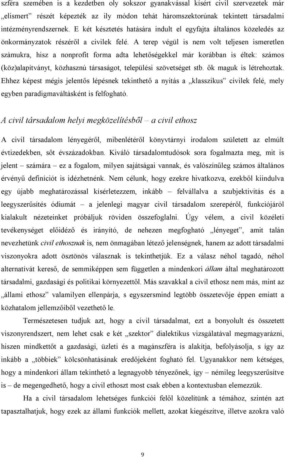 A terep végül is nem volt teljesen ismeretlen számukra, hisz a nonprofit forma adta lehetőségekkel már korábban is éltek: számos (köz)alapítványt, közhasznú társaságot, települési szövetséget stb.