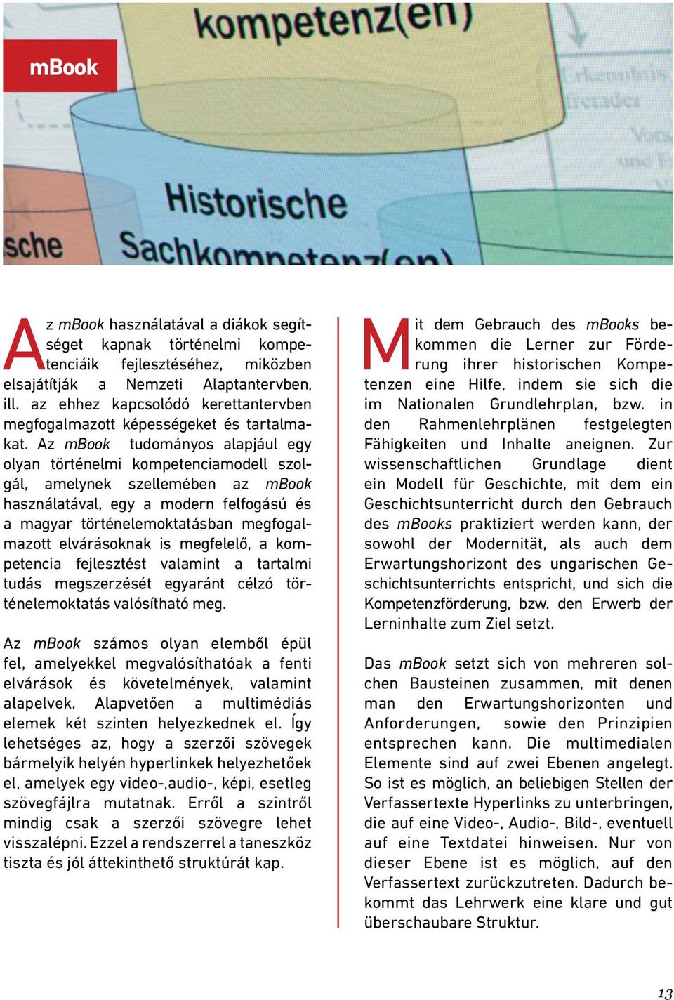 z mbook tudományos alapjául egy olyan történelmi kompetenciamodell szolgál, amelynek szellemében az mbook használatával, egy a modern felfogású és a magyar történelemoktatásban megfogalmazott